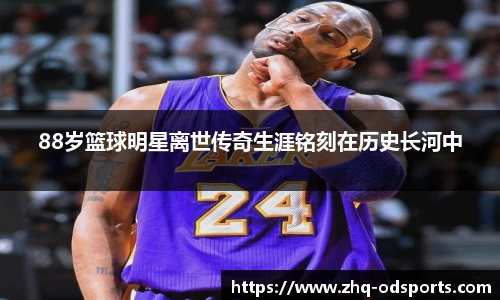 88岁篮球明星离世传奇生涯铭刻在历史长河中